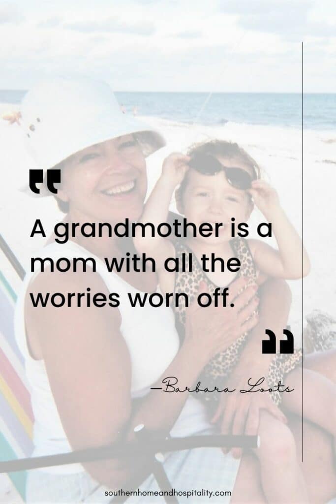 "A grandmother is a mom with all the worries worn off." —Barbara Loots
