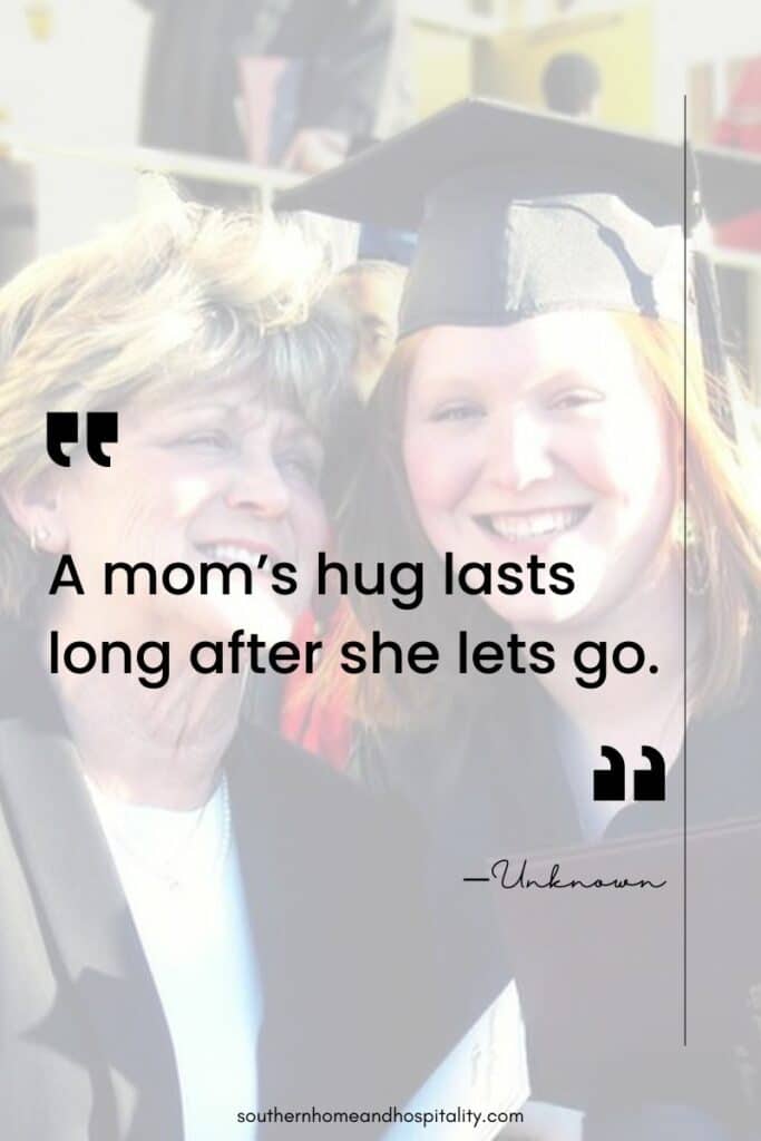 “A mom’s hug lasts long after she lets go.” 