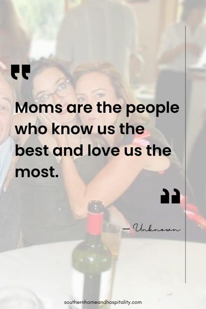 “Moms are the people who know us the best and love us the most.”