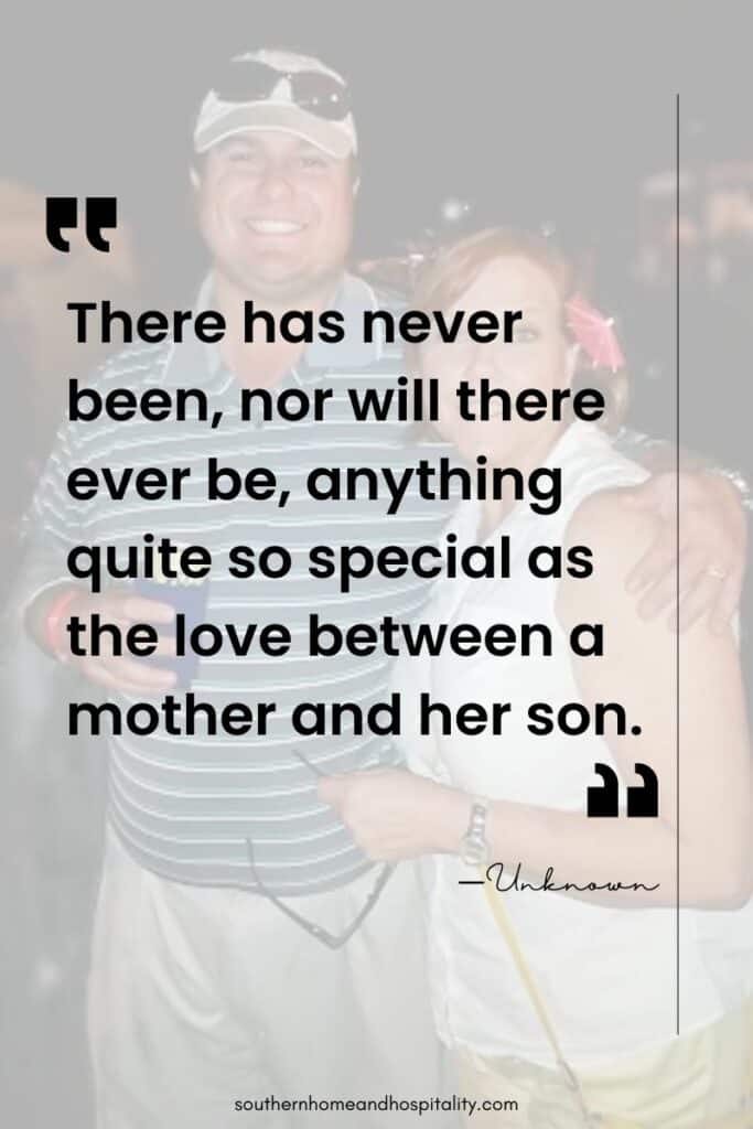 “There has never been, nor will there ever be, anything quite so special as the love between a  mother and her son.”