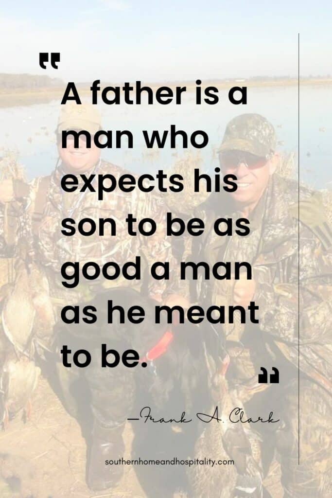 A father is a man who expects his son to be as good a man as he meant to be. Frank A. Clark quote