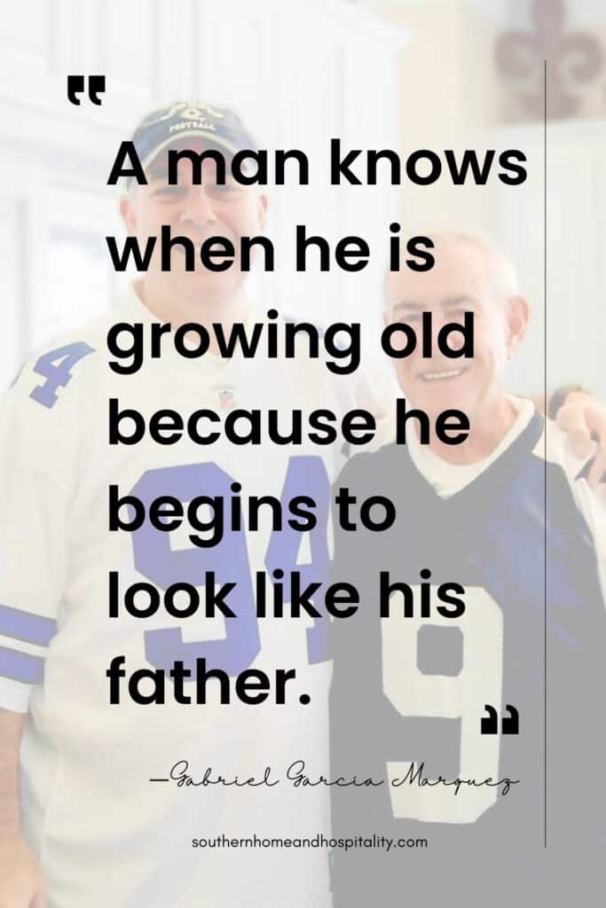A man knows when he is growing old because he begins to look like his father. Gabriel Garcia Marquez quote