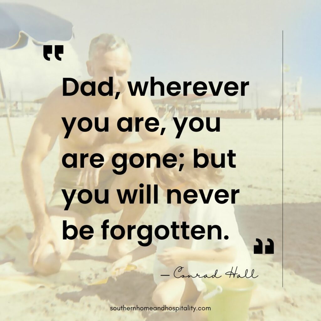 Dad wherever you are you are gone, but you will never be forgotten. Conrad Hall quote