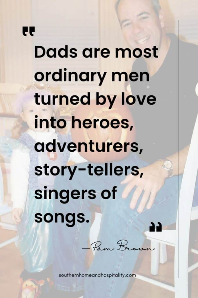 Dads are most ordinary men turned by love into heroes, adventurers, story tellers, singers of songs. Pam Brown quote