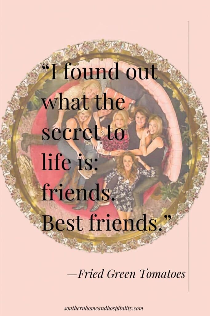 Seven longtime girlfriends together with Fried Green Tomatoes quote about the secret to life being best friends